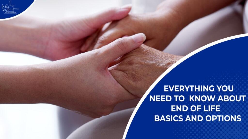 Everything you need to know abut End of Life Care: Basics and Options