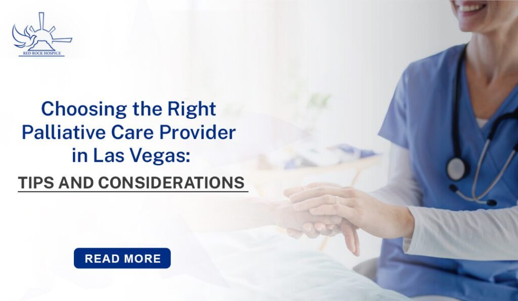 Choosing the Right Palliative Care Provider in Las Vegas: Tips and Considerations